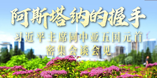 阿斯塔纳的握手——习近平主席同中亚五国元首密集会谈会见